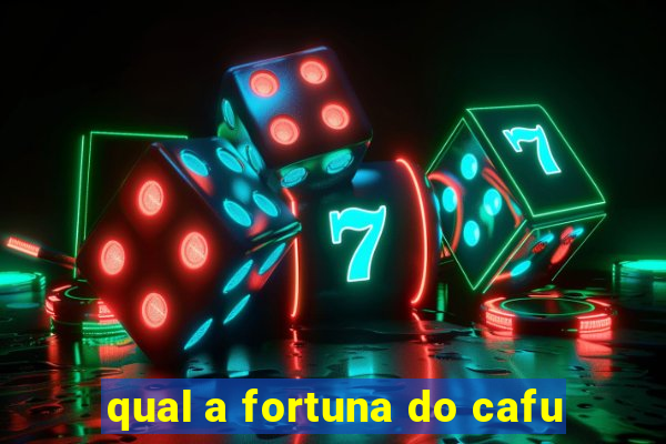 qual a fortuna do cafu